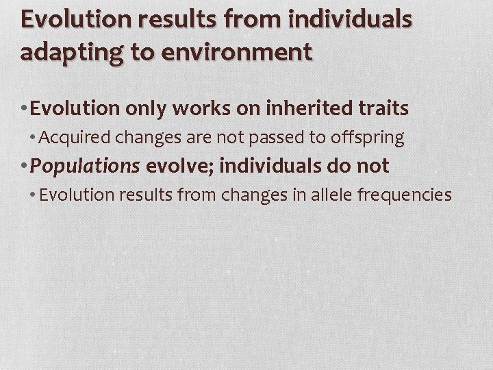 Evolution results from individuals adapting to environment • Evolution only works on inherited traits