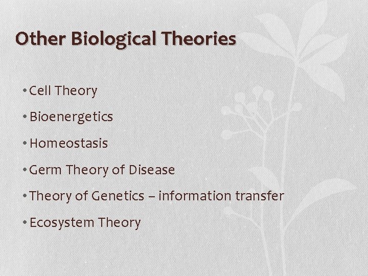 Other Biological Theories • Cell Theory • Bioenergetics • Homeostasis • Germ Theory of