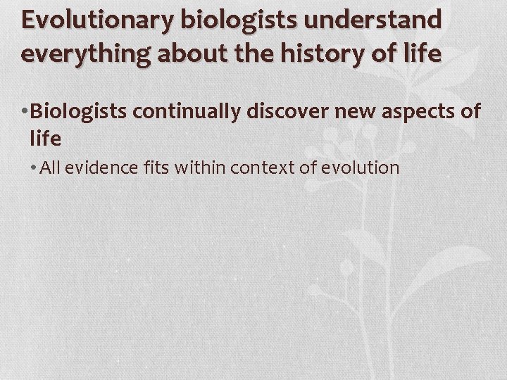 Evolutionary biologists understand everything about the history of life • Biologists continually discover new