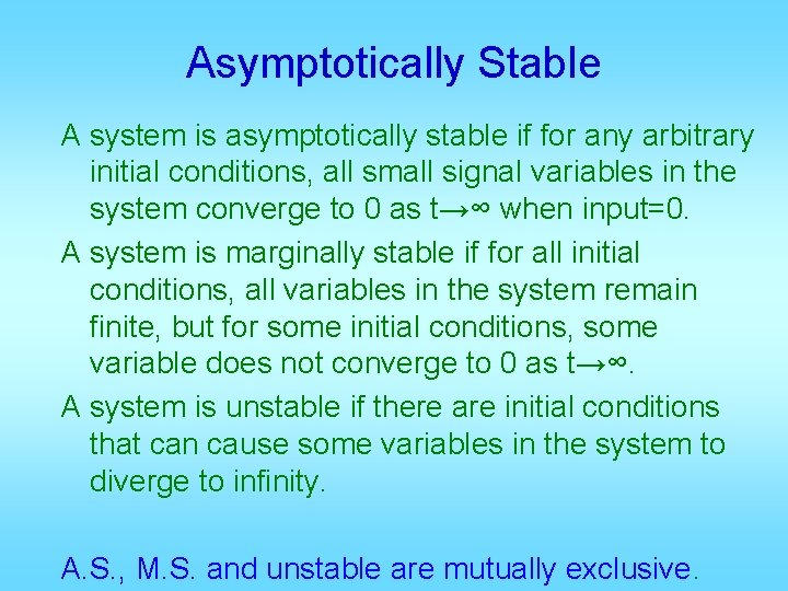 Asymptotically Stable A system is asymptotically stable if for any arbitrary initial conditions, all