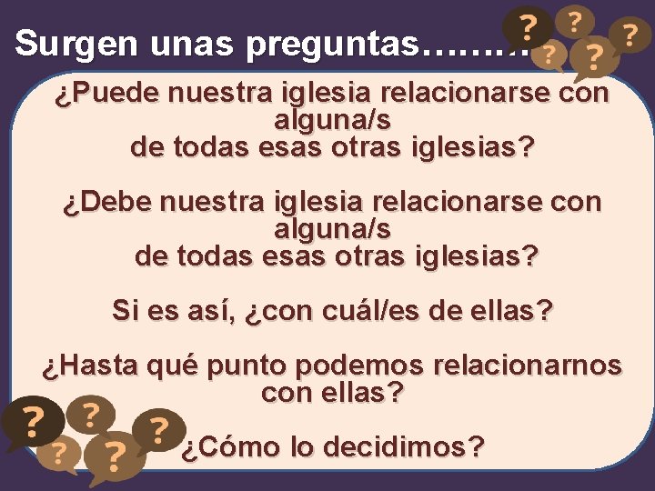 Surgen unas preguntas…………… preguntas………… ¿Puede nuestra iglesia relacionarse con alguna/s de todas esas otras