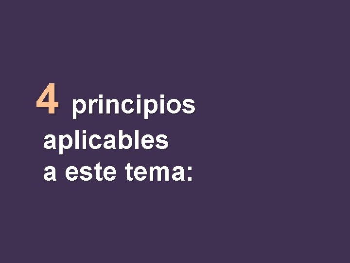 4 principios aplicables a este tema: 