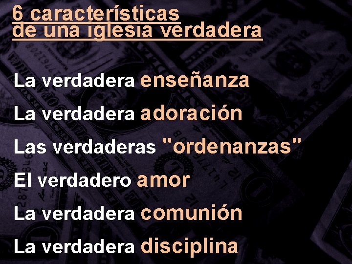 6 características de una iglesia verdadera La verdadera enseñanza La verdadera adoración Las verdaderas