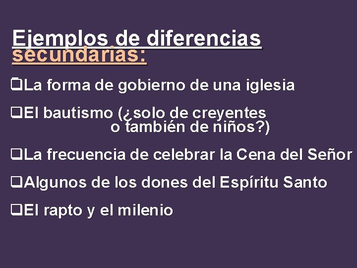 Ejemplos de diferencias secundarias: q. La forma de gobierno de una iglesia q. El