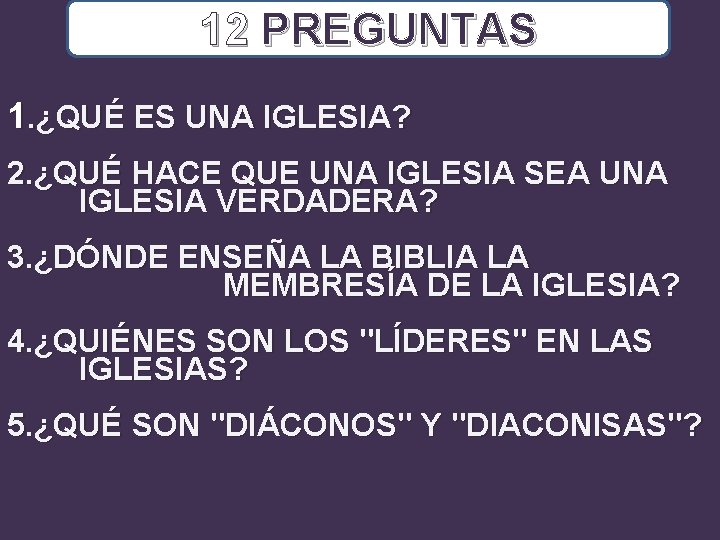 12 PREGUNTAS 1. ¿QUÉ ES UNA IGLESIA? 2. ¿QUÉ HACE QUE UNA IGLESIA SEA