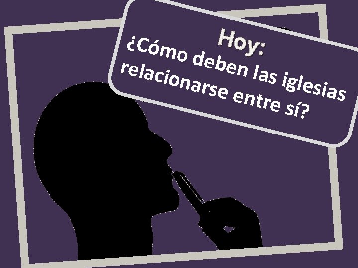 Hoy: ¿Cóm o deb en las relaci onars iglesi e ent as re sí?