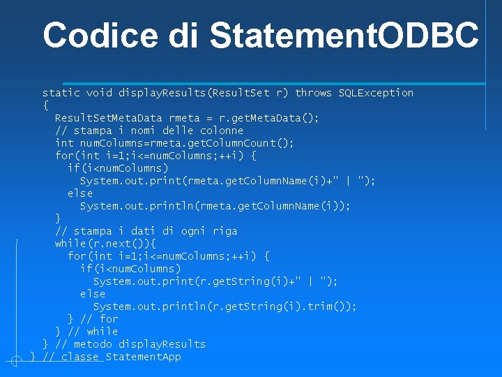 Codice di Statement. ODBC static void display. Results(Result. Set r) throws SQLException { Result.