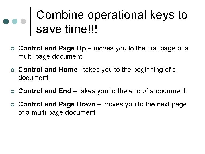 Combine operational keys to save time!!! ¢ Control and Page Up – moves you