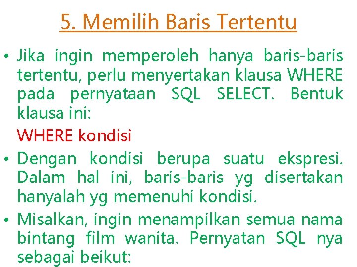 5. Memilih Baris Tertentu • Jika ingin memperoleh hanya baris-baris tertentu, perlu menyertakan klausa