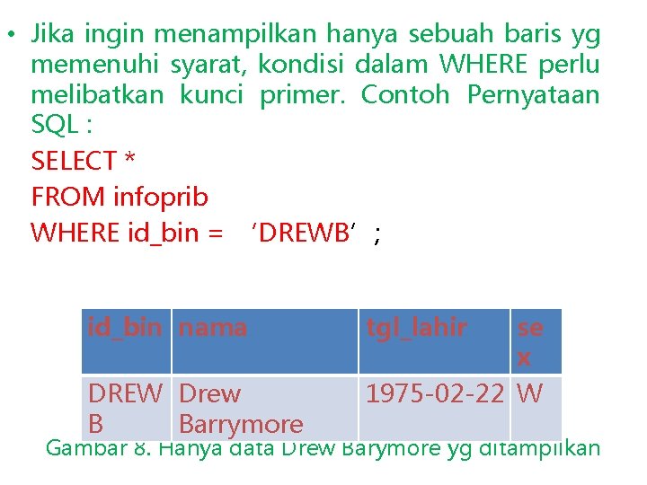  • Jika ingin menampilkan hanya sebuah baris yg memenuhi syarat, kondisi dalam WHERE