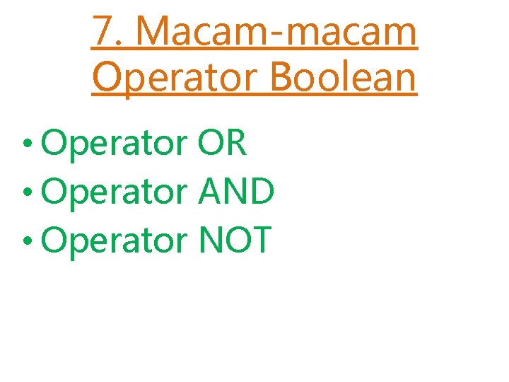 7. Macam-macam Operator Boolean • Operator OR • Operator AND • Operator NOT 