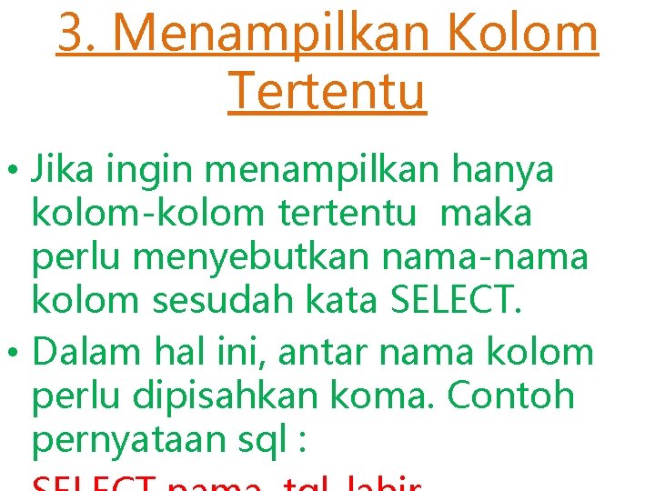 3. Menampilkan Kolom Tertentu • Jika ingin menampilkan hanya kolom-kolom tertentu maka perlu menyebutkan