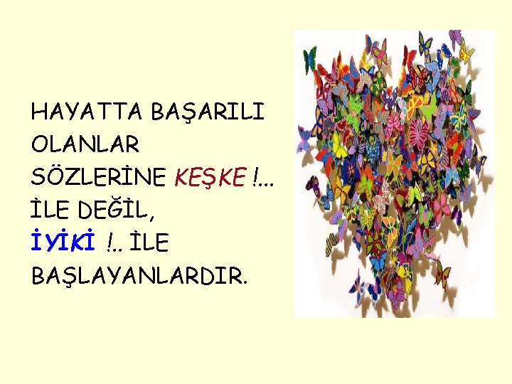 HAYATTA BAŞARILI OLANLAR SÖZLERİNE KEŞKE !. . . İLE DEĞİL, İYİKİ !. . İLE