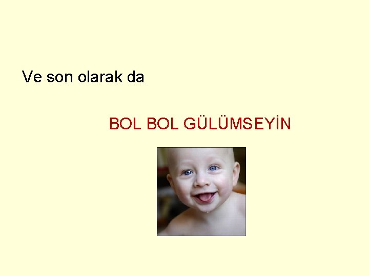 Ve son olarak da BOL GÜLÜMSEYİN 