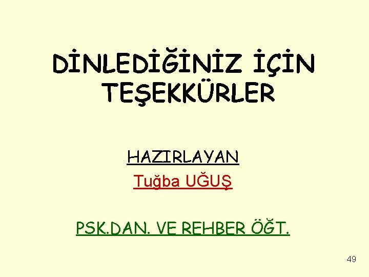 DİNLEDİĞİNİZ İÇİN TEŞEKKÜRLER HAZIRLAYAN Tuğba UĞUŞ PSK. DAN. VE REHBER ÖĞT. 49 