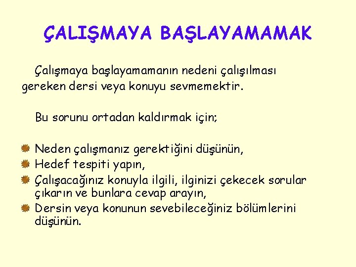 ÇALIŞMAYA BAŞLAYAMAMAK Çalışmaya başlayamamanın nedeni çalışılması gereken dersi veya konuyu sevmemektir. Bu sorunu ortadan