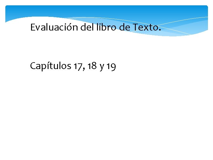 Evaluación del libro de Texto. Capítulos 17, 18 y 19 