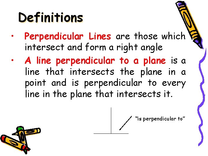 Definitions • • Perpendicular Lines are those which intersect and form a right angle