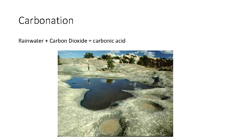 Carbonation Rainwater + Carbon Dioxide = carbonic acid 