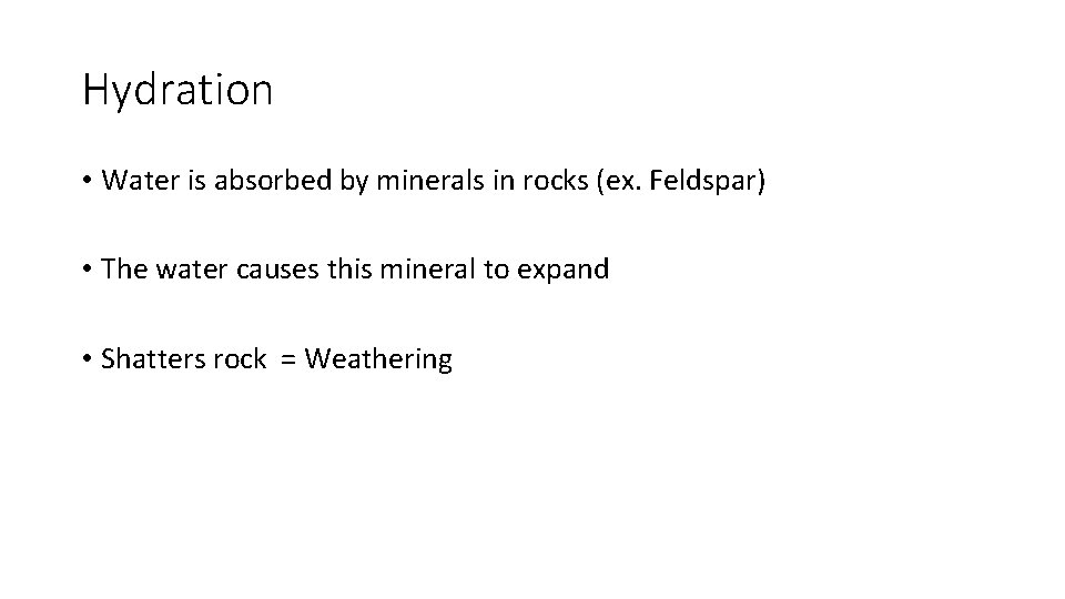 Hydration • Water is absorbed by minerals in rocks (ex. Feldspar) • The water