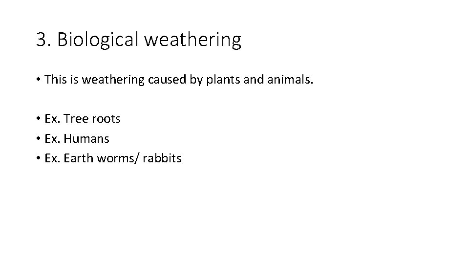 3. Biological weathering • This is weathering caused by plants and animals. • Ex.