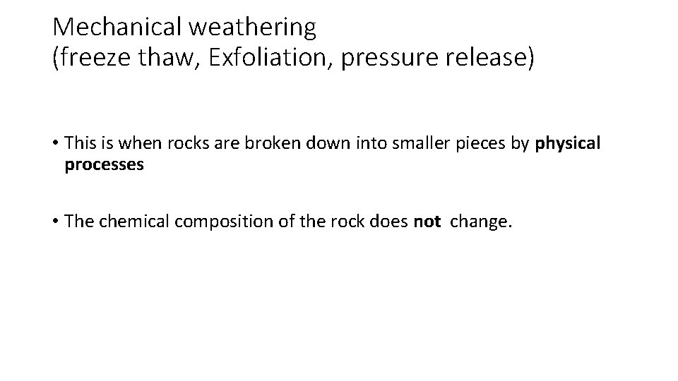 Mechanical weathering (freeze thaw, Exfoliation, pressure release) • This is when rocks are broken