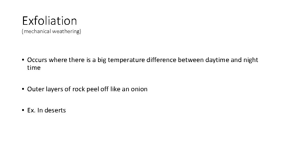 Exfoliation (mechanical weathering) • Occurs where there is a big temperature difference between daytime