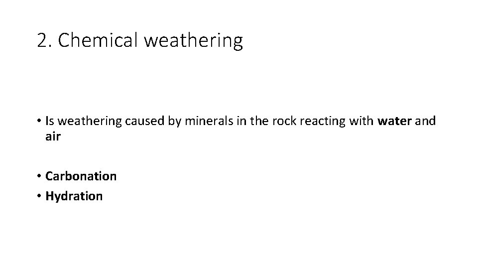 2. Chemical weathering • Is weathering caused by minerals in the rock reacting with