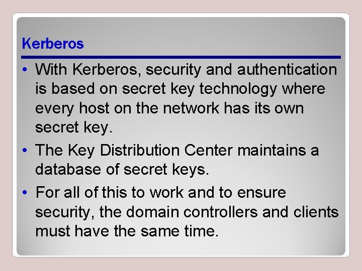 Kerberos • With Kerberos, security and authentication is based on secret key technology where