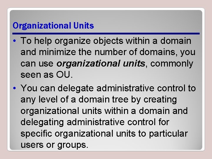 Organizational Units • To help organize objects within a domain and minimize the number