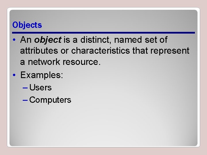 Objects • An object is a distinct, named set of attributes or characteristics that