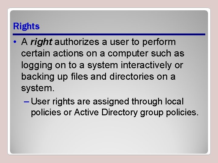 Rights • A right authorizes a user to perform certain actions on a computer