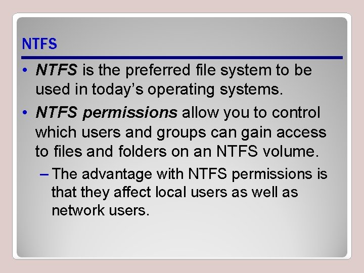 NTFS • NTFS is the preferred file system to be used in today’s operating