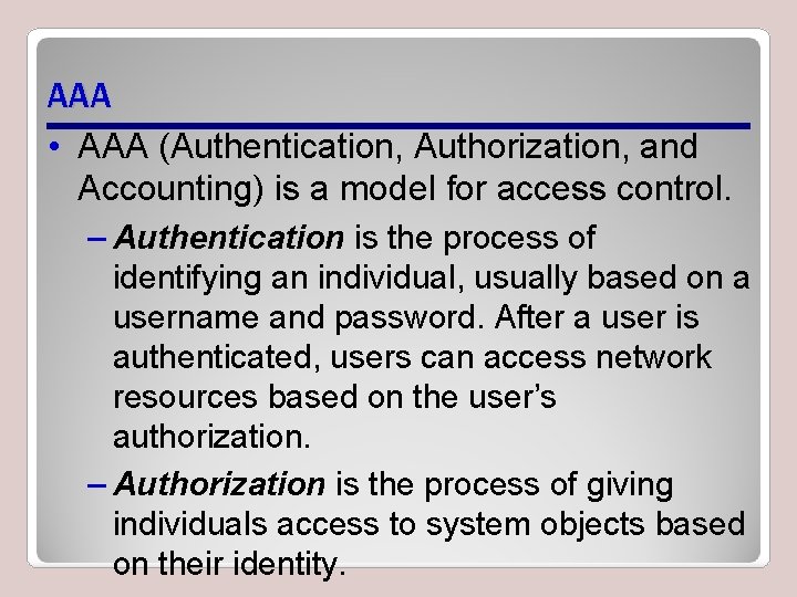AAA • AAA (Authentication, Authorization, and Accounting) is a model for access control. –