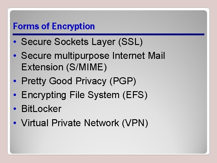 Forms of Encryption • Secure Sockets Layer (SSL) • Secure multipurpose Internet Mail Extension