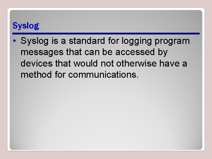 Syslog • Syslog is a standard for logging program messages that can be accessed