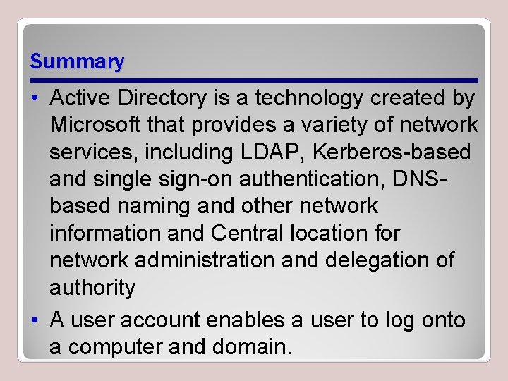 Summary • Active Directory is a technology created by Microsoft that provides a variety