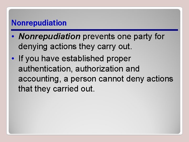 Nonrepudiation • Nonrepudiation prevents one party for denying actions they carry out. • If