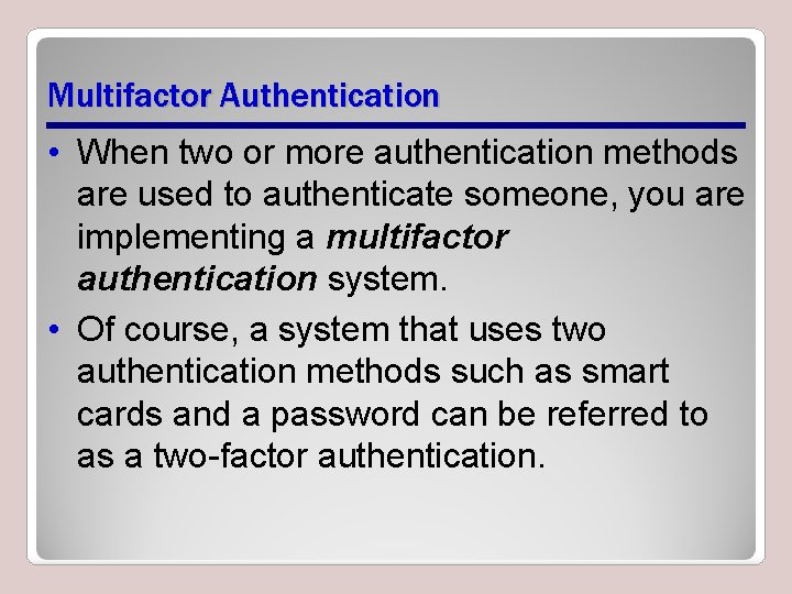 Multifactor Authentication • When two or more authentication methods are used to authenticate someone,