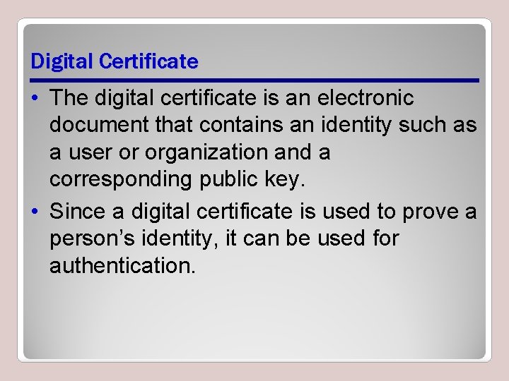 Digital Certificate • The digital certificate is an electronic document that contains an identity