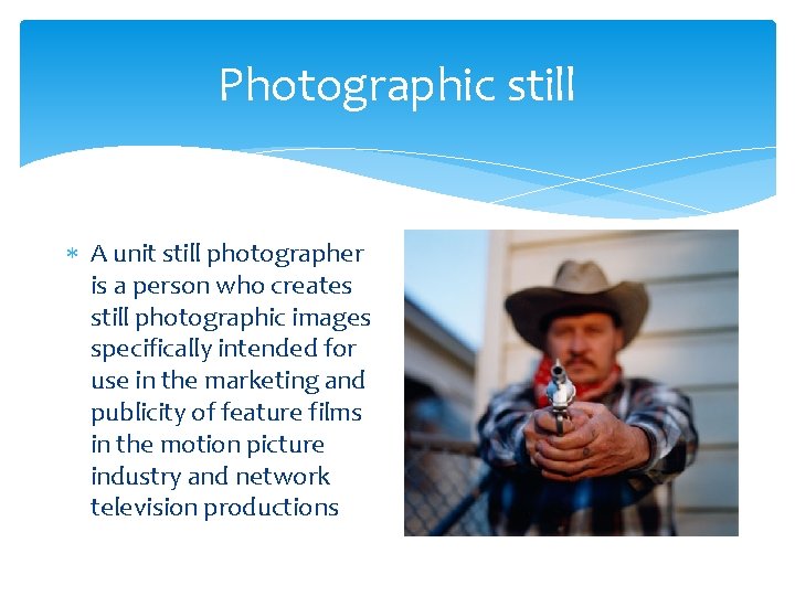 Photographic still A unit still photographer is a person who creates still photographic images