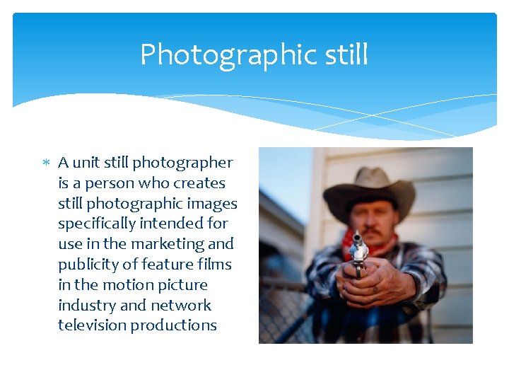 Photographic still A unit still photographer is a person who creates still photographic images Photographic still A unit still photographer is a person who creates still photographic images