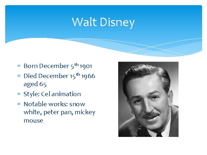 Walt Disney Born December 5 th 1901 Died December 15 th 1966 aged 65 Walt Disney Born December 5 th 1901 Died December 15 th 1966 aged 65