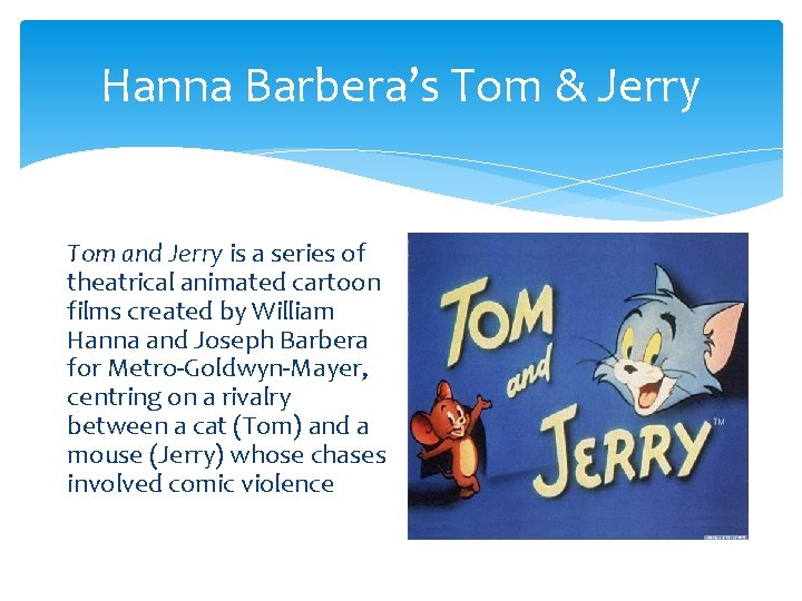 Hanna Barbera’s Tom & Jerry Tom and Jerry is a series of theatrical animated