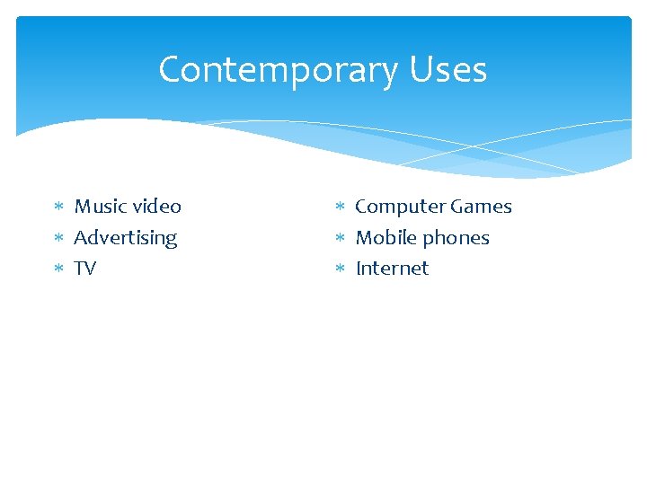 Contemporary Uses Music video Advertising TV Computer Games Mobile phones Internet 
