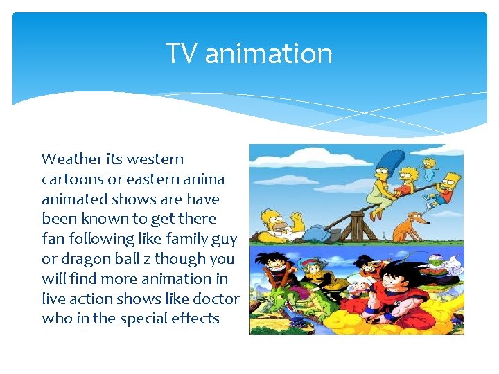 TV animation Weather its western cartoons or eastern animated shows are have been known