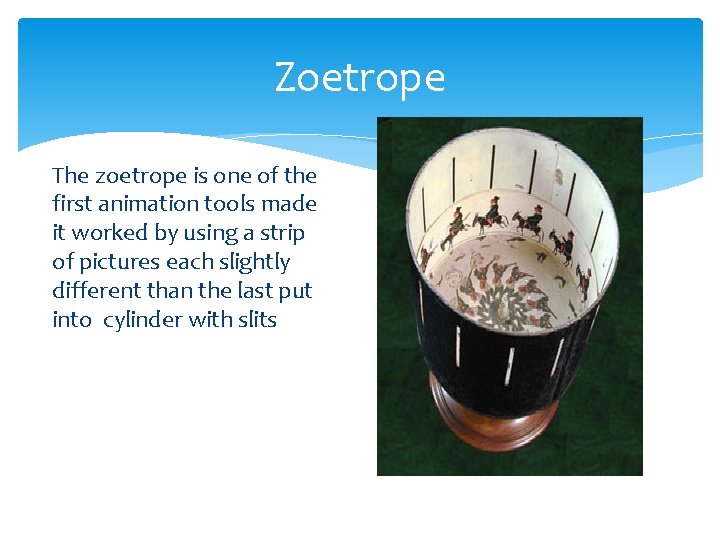 Zoetrope The zoetrope is one of the first animation tools made it worked by