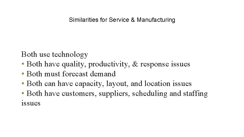 Similarities for Service & Manufacturing Both use technology • Both have quality, productivity, &