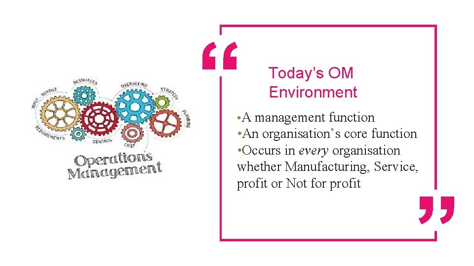 Today’s OM Environment • A management function • An organisation’s core function • Occurs