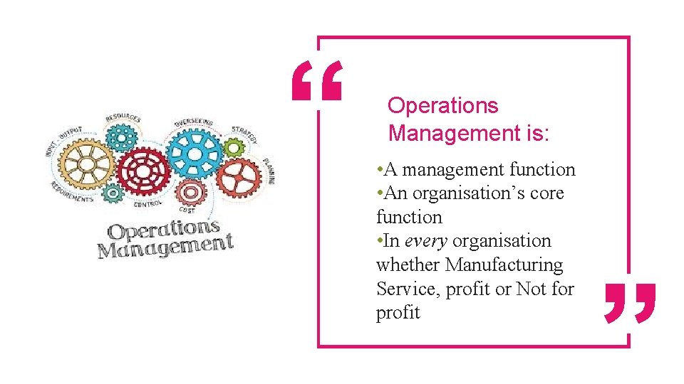 Operations Management is: • A management function • An organisation’s core function • In